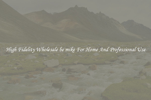 High Fidelity Wholesale be mike For Home And Professional Use