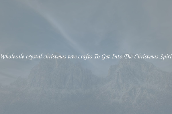 Wholesale crystal christmas tree crafts To Get Into The Christmas Spirit