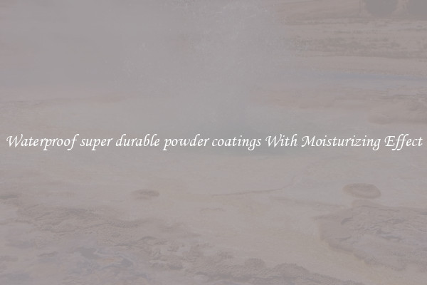 Waterproof super durable powder coatings With Moisturizing Effect