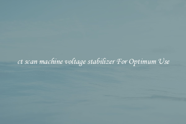 ct scan machine voltage stabilizer For Optimum Use
