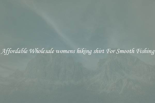 Affordable Wholesale womens hiking shirt For Smooth Fishing