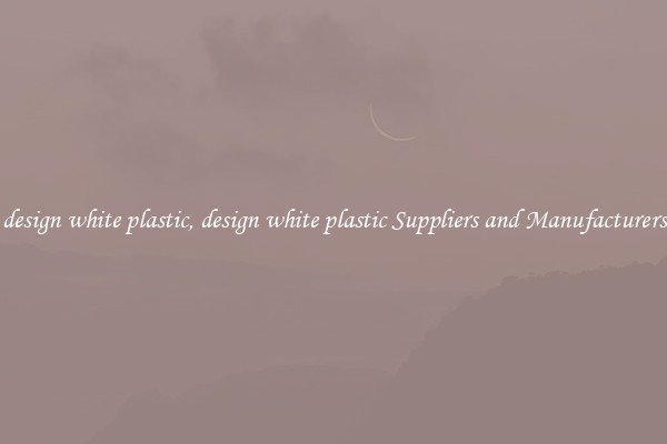 design white plastic, design white plastic Suppliers and Manufacturers