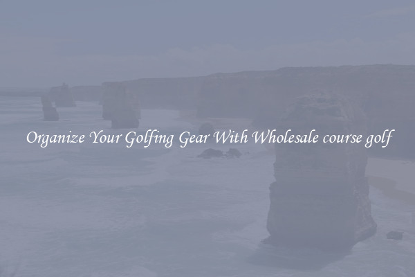 Organize Your Golfing Gear With Wholesale course golf