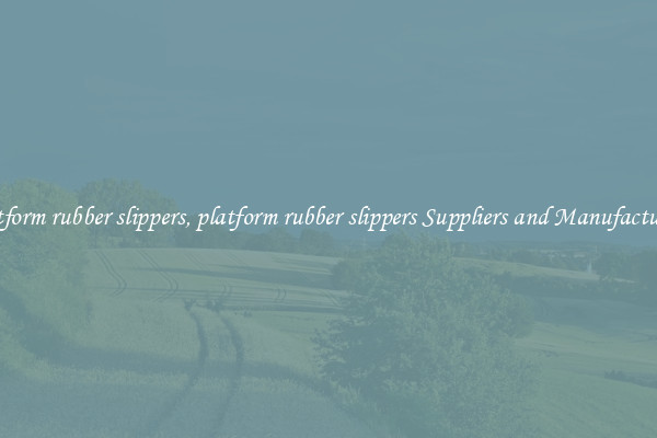 platform rubber slippers, platform rubber slippers Suppliers and Manufacturers