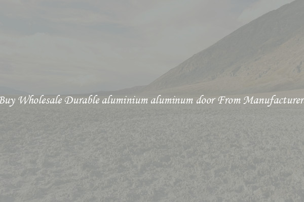 Buy Wholesale Durable aluminium aluminum door From Manufacturers