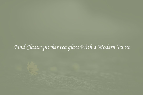 Find Classic pitcher tea glass With a Modern Twist