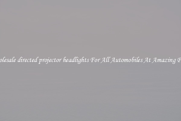 Wholesale directed projector headlights For All Automobiles At Amazing Prices