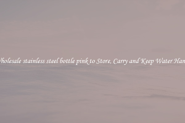 Wholesale stainless steel bottle pink to Store, Carry and Keep Water Handy