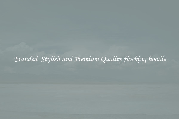 Branded, Stylish and Premium Quality flocking hoodie
