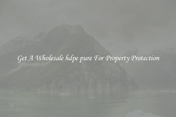 Get A Wholesale hdpe pure For Property Protection