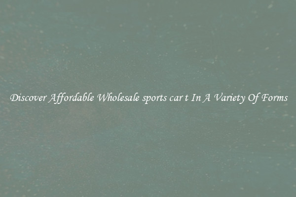 Discover Affordable Wholesale sports car t In A Variety Of Forms