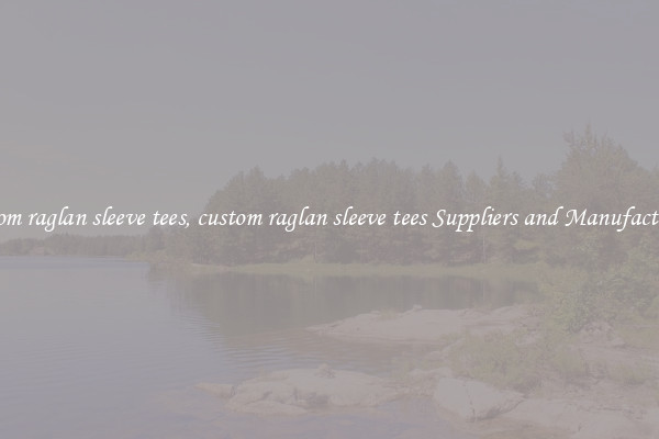 custom raglan sleeve tees, custom raglan sleeve tees Suppliers and Manufacturers