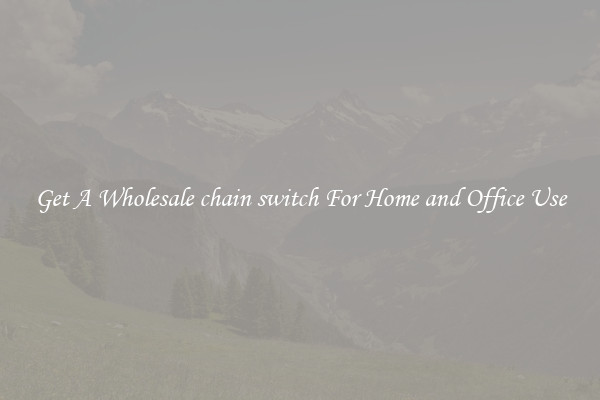 Get A Wholesale chain switch For Home and Office Use