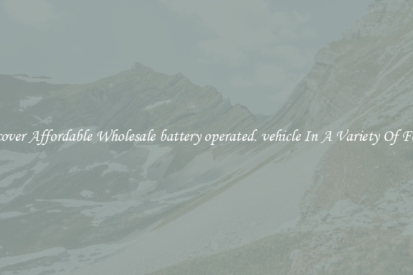 Discover Affordable Wholesale battery operated. vehicle In A Variety Of Forms