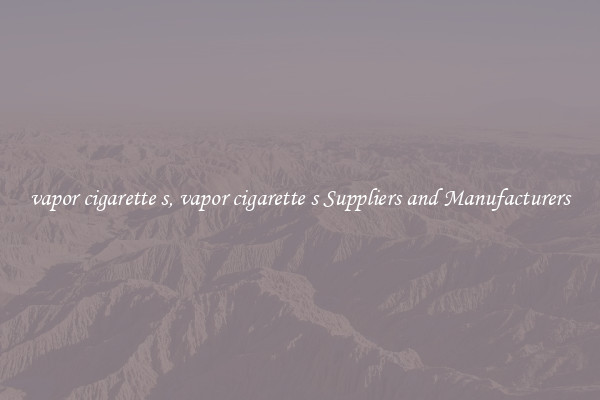 vapor cigarette s, vapor cigarette s Suppliers and Manufacturers