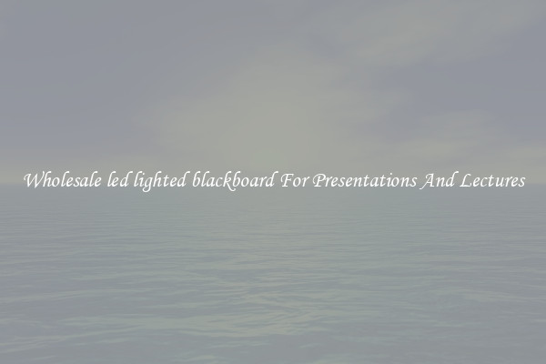Wholesale led lighted blackboard For Presentations And Lectures
