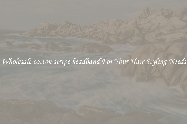 Wholesale cotton stripe headband For Your Hair Styling Needs