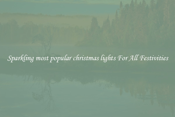 Sparkling most popular christmas lights For All Festivities