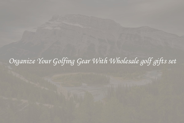 Organize Your Golfing Gear With Wholesale golf gifts set