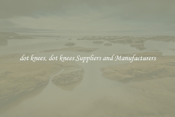 dot knees, dot knees Suppliers and Manufacturers