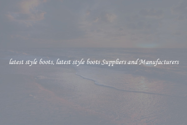 latest style boots, latest style boots Suppliers and Manufacturers