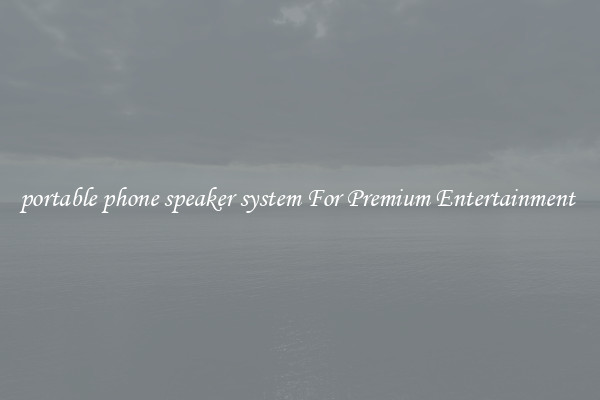 portable phone speaker system For Premium Entertainment 