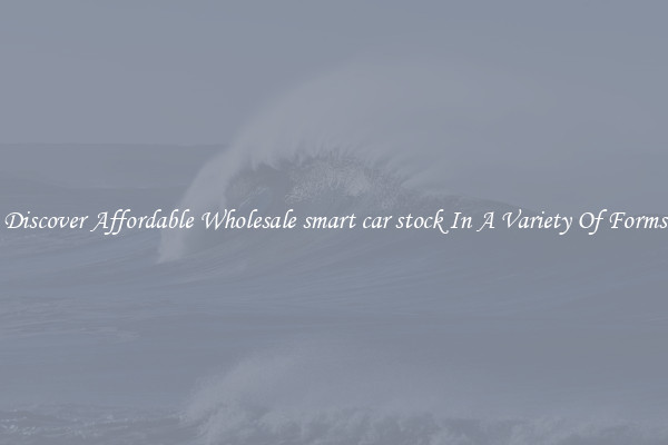Discover Affordable Wholesale smart car stock In A Variety Of Forms