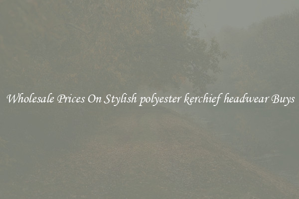 Wholesale Prices On Stylish polyester kerchief headwear Buys