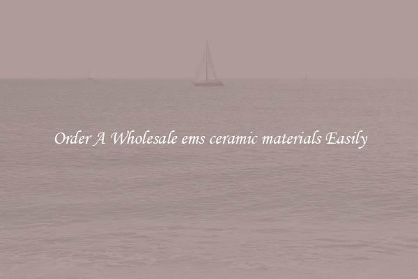 Order A Wholesale ems ceramic materials Easily