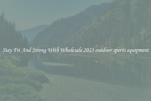Stay Fit And Strong With Wholesale 2023 outdoor sports equipment