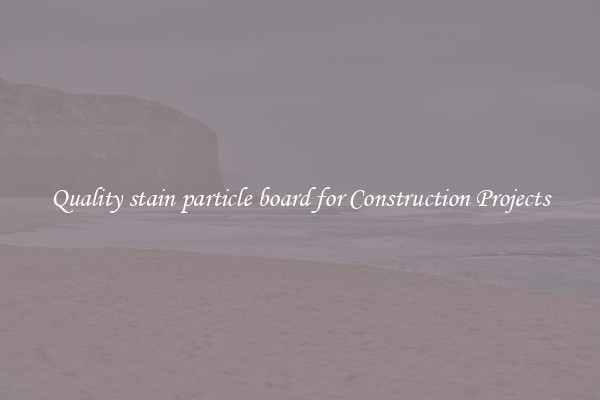 Quality stain particle board for Construction Projects