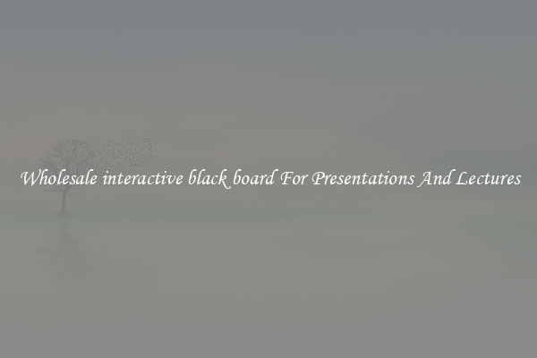 Wholesale interactive black board For Presentations And Lectures