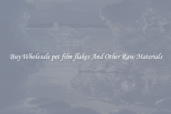 Buy Wholesale pet film flakes And Other Raw Materials