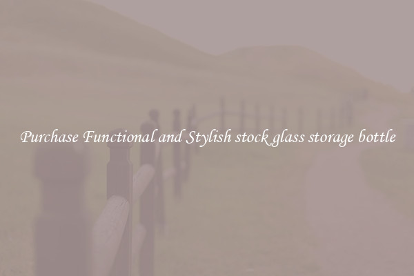Purchase Functional and Stylish stock glass storage bottle