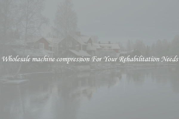 Wholesale machine compression For Your Rehabilitation Needs