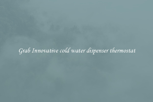 Grab Innovative cold water dispenser thermostat