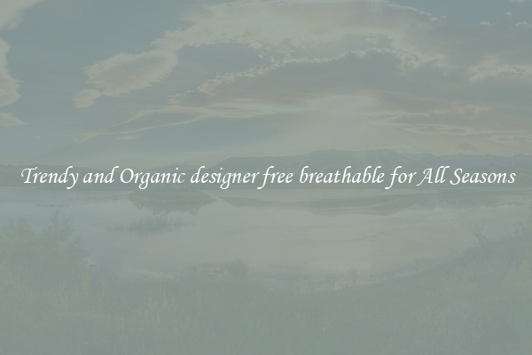 Trendy and Organic designer free breathable for All Seasons