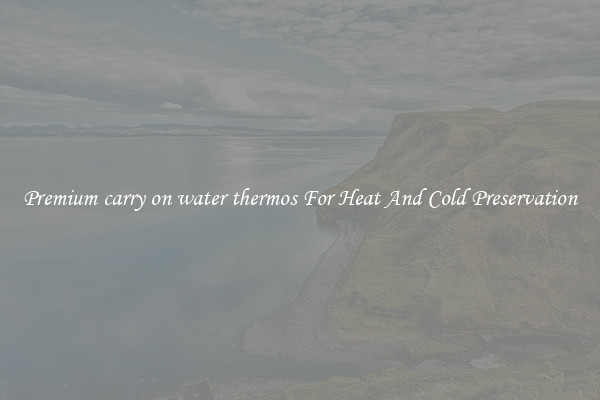 Premium carry on water thermos For Heat And Cold Preservation