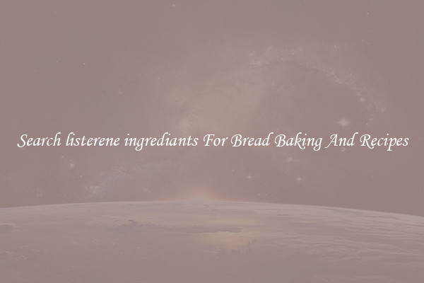 Search listerene ingrediants For Bread Baking And Recipes