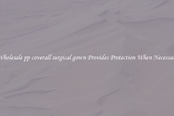 Wholesale pp coverall surgical gown Provides Protection When Necessary