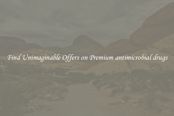 Find Unimaginable Offers on Premium antimicrobial drugs