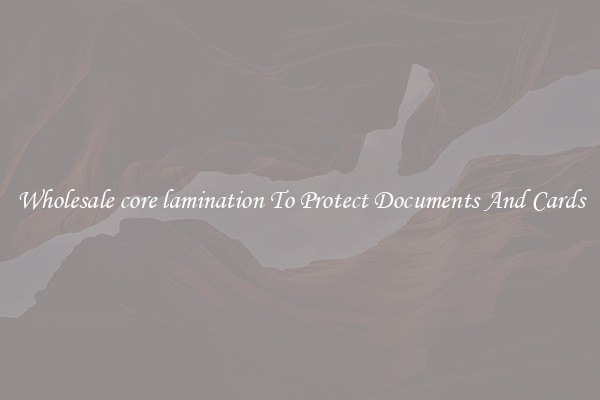 Wholesale core lamination To Protect Documents And Cards