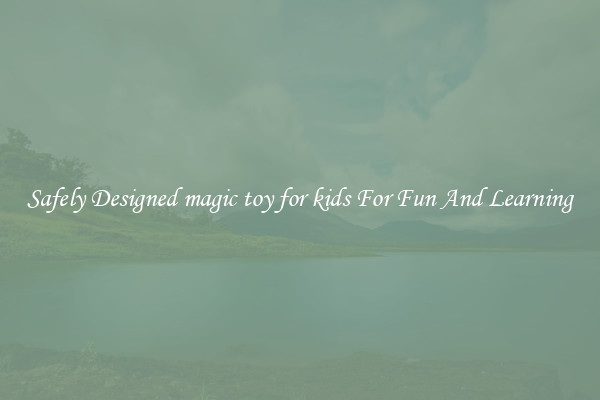 Safely Designed magic toy for kids For Fun And Learning