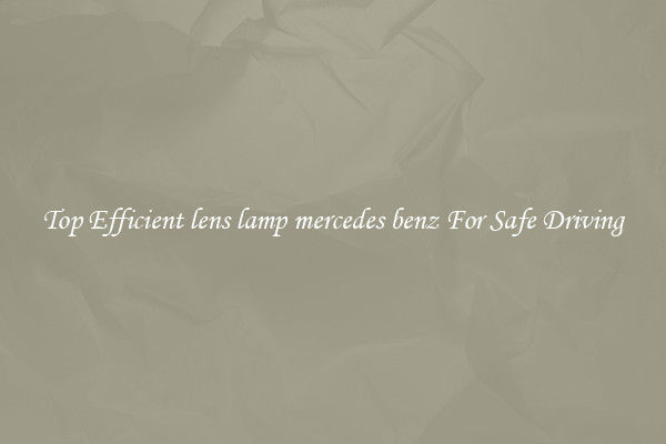 Top Efficient lens lamp mercedes benz For Safe Driving