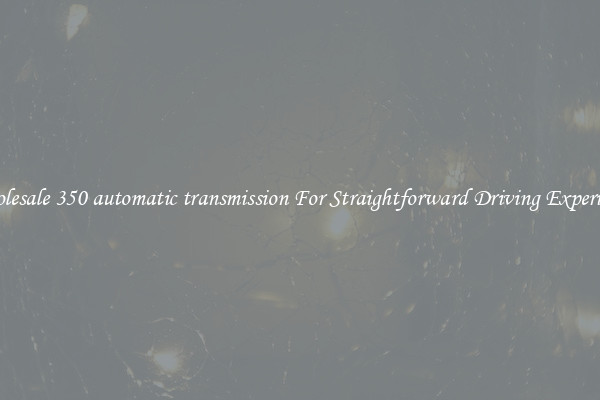 Wholesale 350 automatic transmission For Straightforward Driving Experience