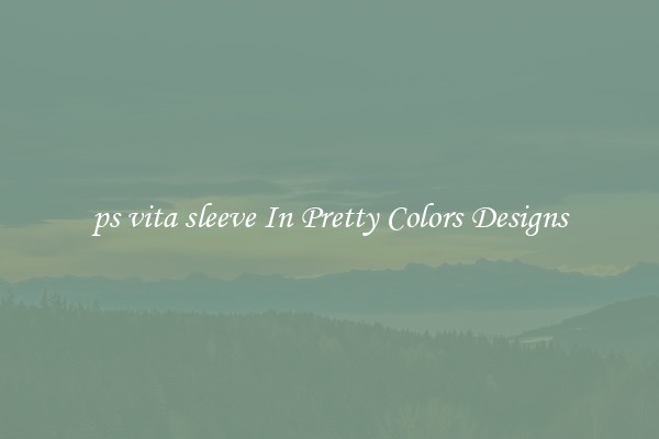 ps vita sleeve In Pretty Colors Designs