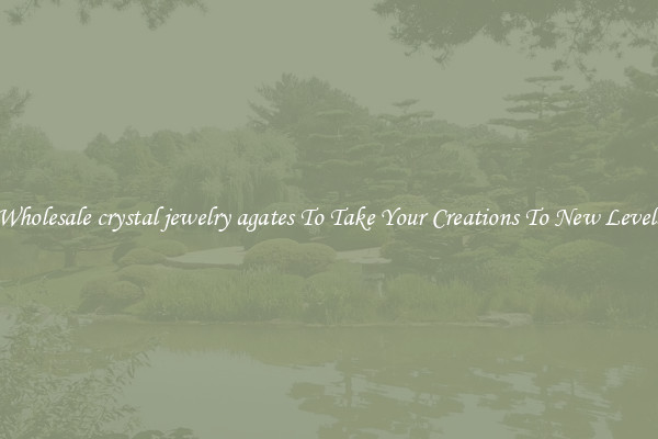 Wholesale crystal jewelry agates To Take Your Creations To New Levels