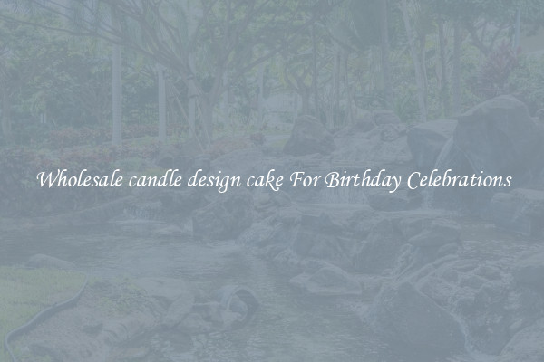 Wholesale candle design cake For Birthday Celebrations