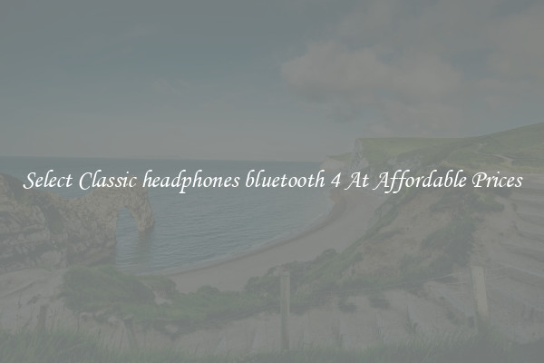 Select Classic headphones bluetooth 4 At Affordable Prices