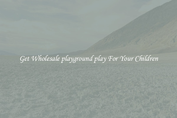 Get Wholesale playground play For Your Children